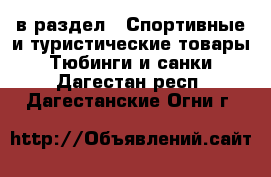  в раздел : Спортивные и туристические товары » Тюбинги и санки . Дагестан респ.,Дагестанские Огни г.